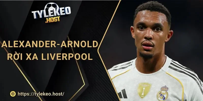 Tỷ Lệ Kèo: Liverpool Và Sự Rời Xa Của Alexander-Arnold
