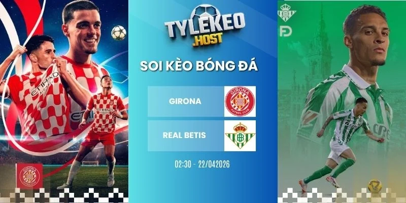 tỷ lệ kèo nhà cái Girona vs Real Betis - La Liga, 22/04/2026